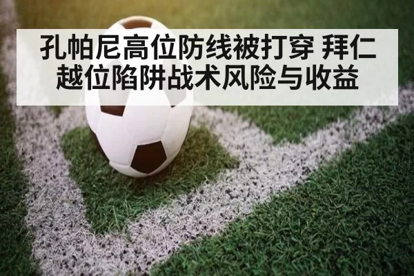 孔帕尼高位防线被打穿 拜仁越位陷阱战术风险与收益
