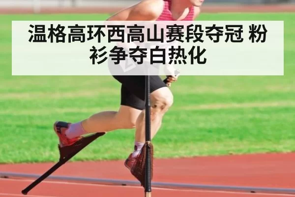 温格高环西高山赛段夺冠 粉衫争夺白热化