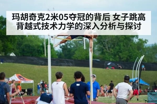 玛胡奇克2米05夺冠的背后 女子跳高背越式技术力学的深入分析与探讨