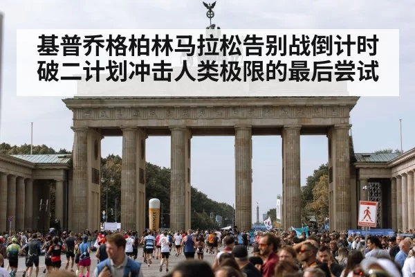 基普乔格柏林马拉松告别战倒计时 破二计划冲击人类极限的最后尝试